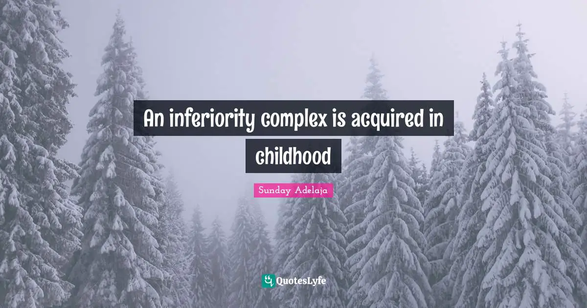 An inferiority complex is acquired in childhood