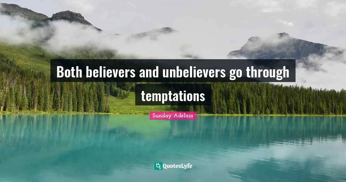 Purpose Goals Quotes: "Both believers and unbelievers go through temptations"