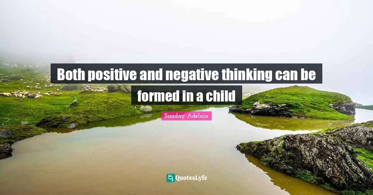 Both positive and negative thinking can be formed in a child