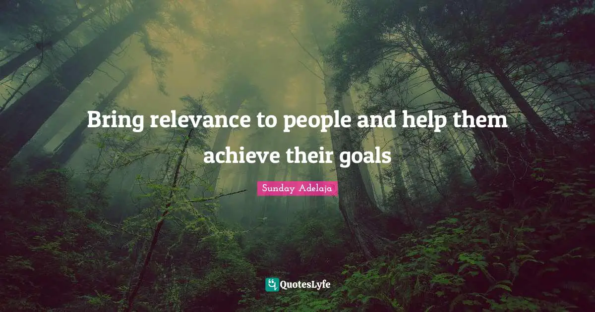 Bring relevance to people and help them achieve their goals