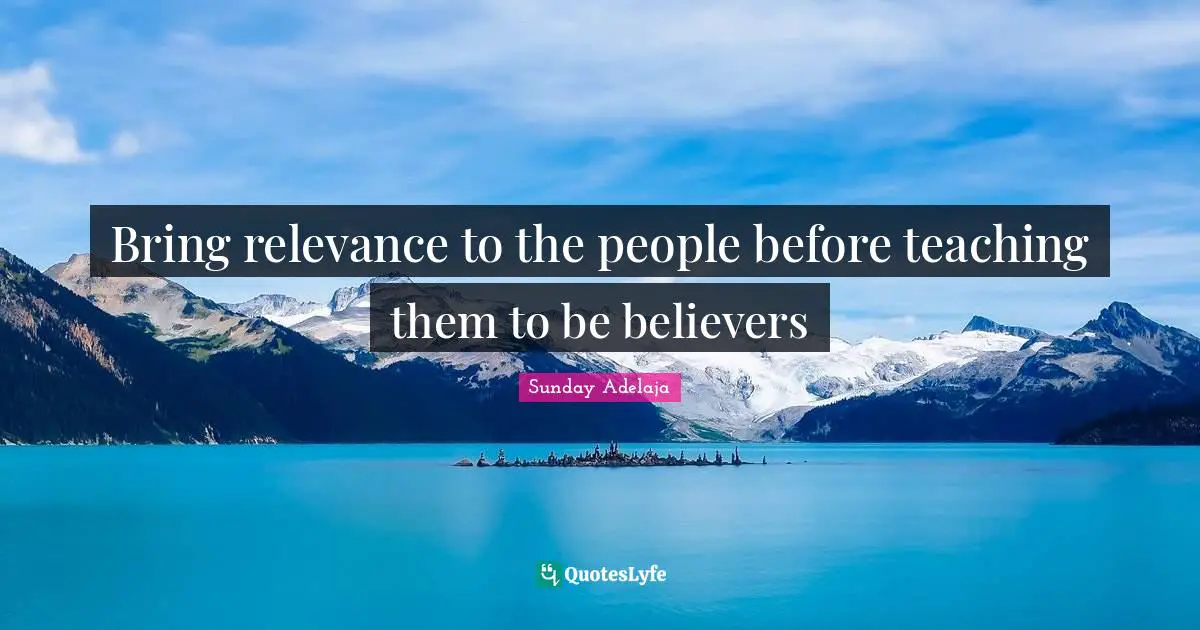Bring relevance to the people before teaching them to be believers