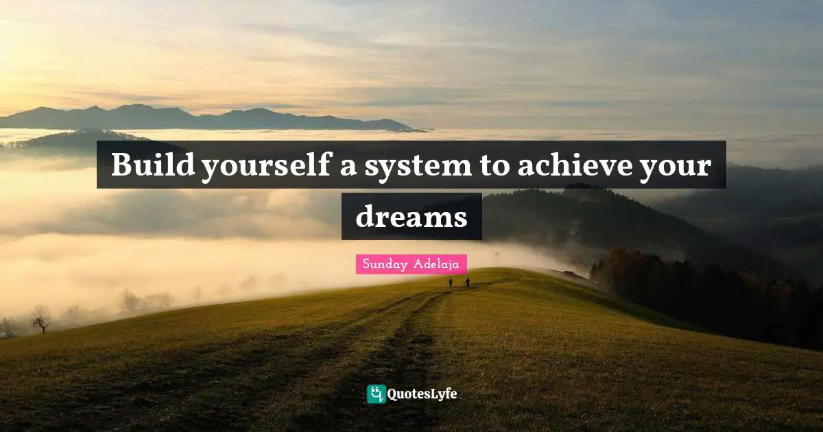 Build yourself a system to achieve your dreams