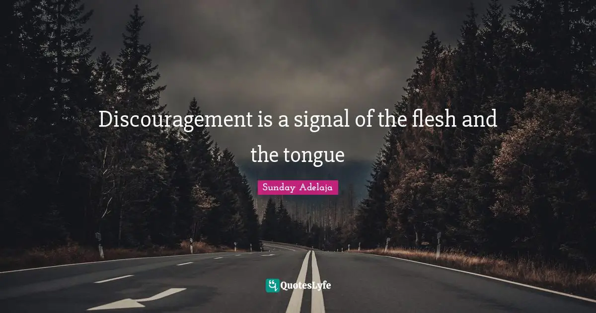 Purpose Goals Quotes: "Discouragement is a signal of the flesh and the tongue"