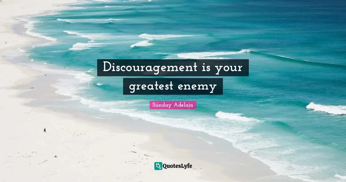 Discouragement is your greatest enemy