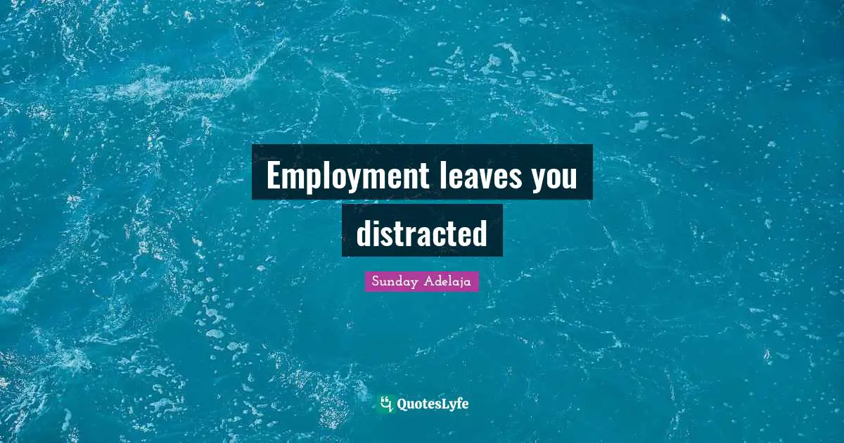 Employment leaves you distracted