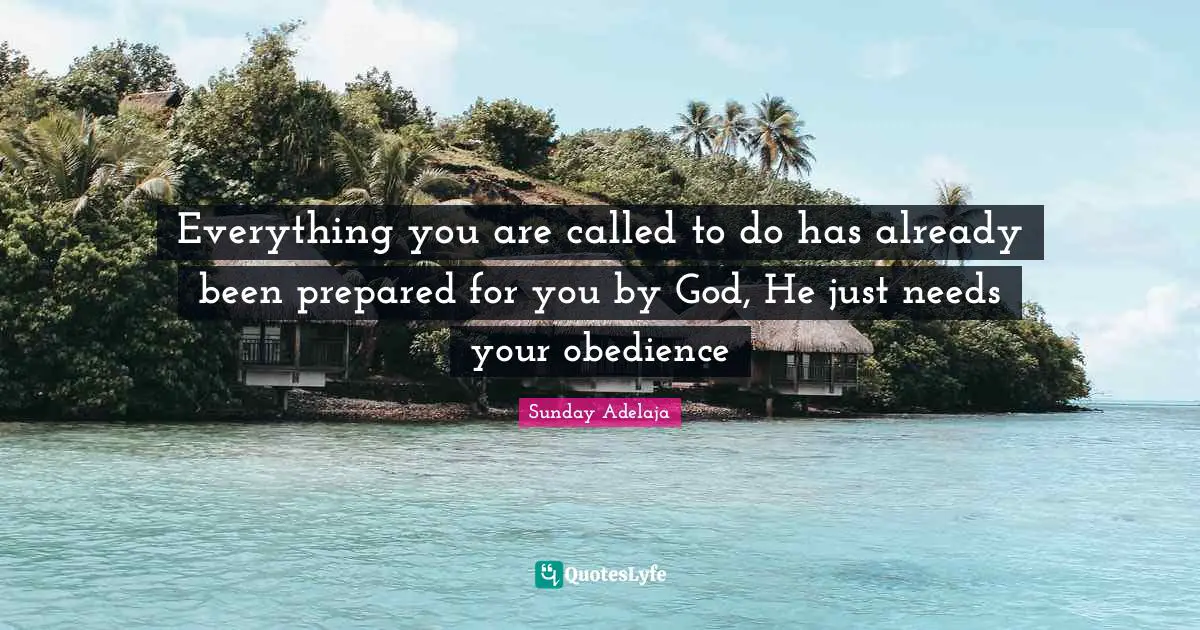 Everything you are called to do has already been prepared for you by God, He just needs your obedience