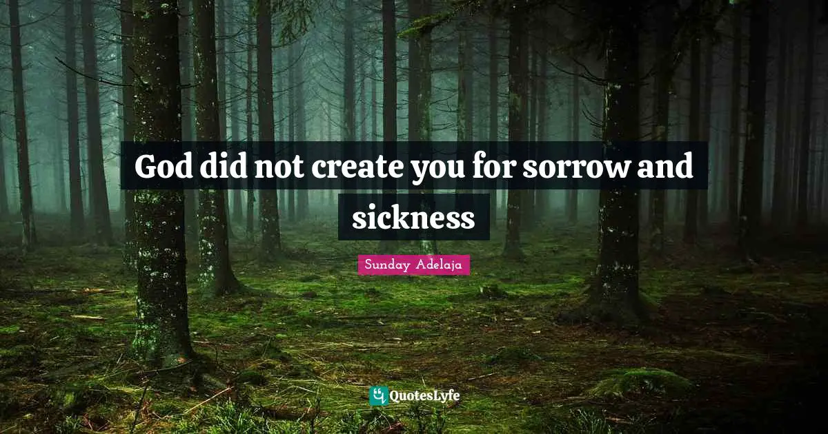 God did not create you for sorrow and sickness