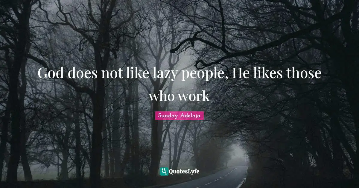 God does not like lazy people, He likes those who work