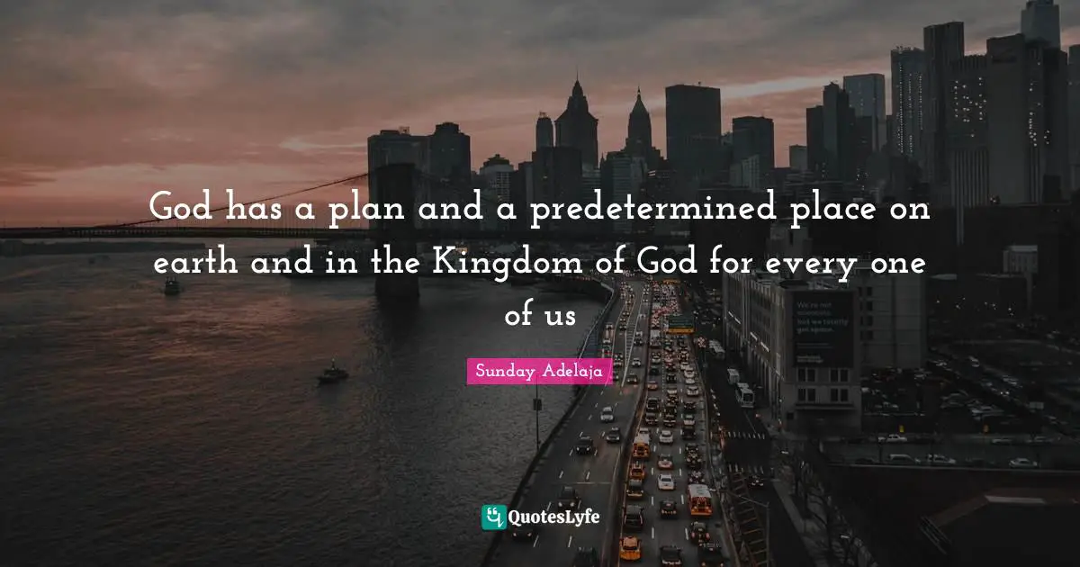 God has a plan and a predetermined place on earth and in the Kingdom of God for every one of us