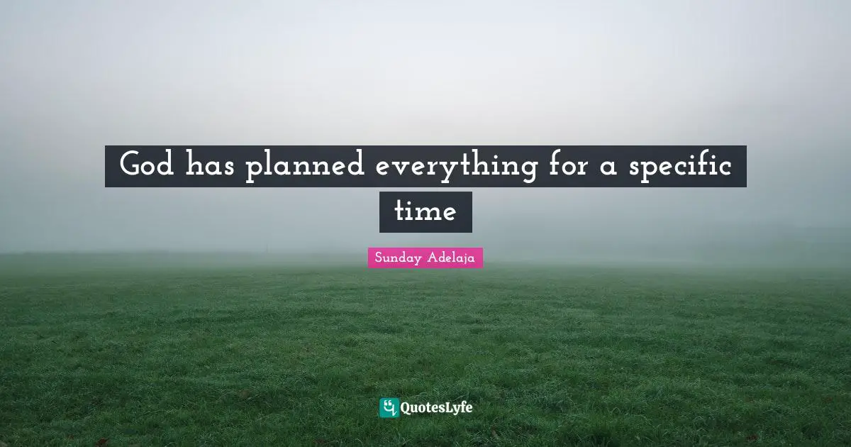 God has planned everything for a specific time