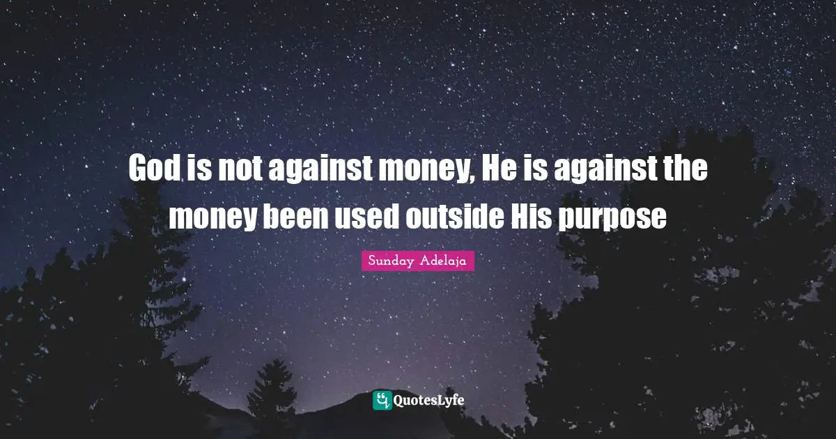 God is not against money, He is against the money been used outside His purpose