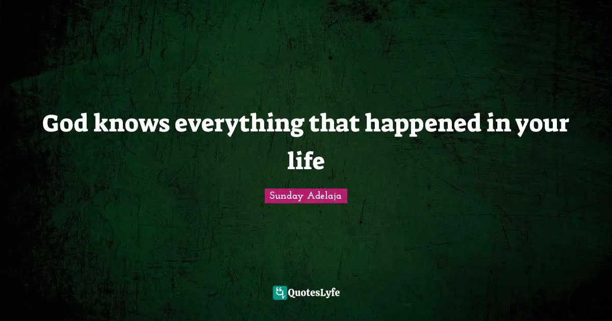 God knows everything that happened in your life