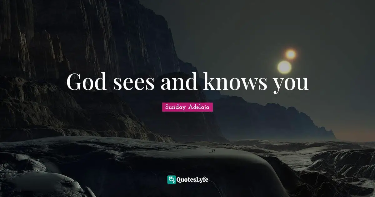 God sees and knows you