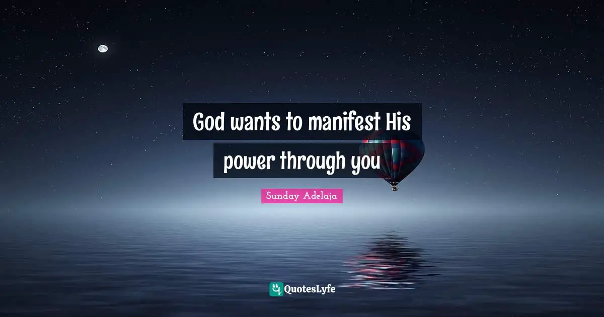 Life Calling Quotes: "God wants to manifest His power through you"