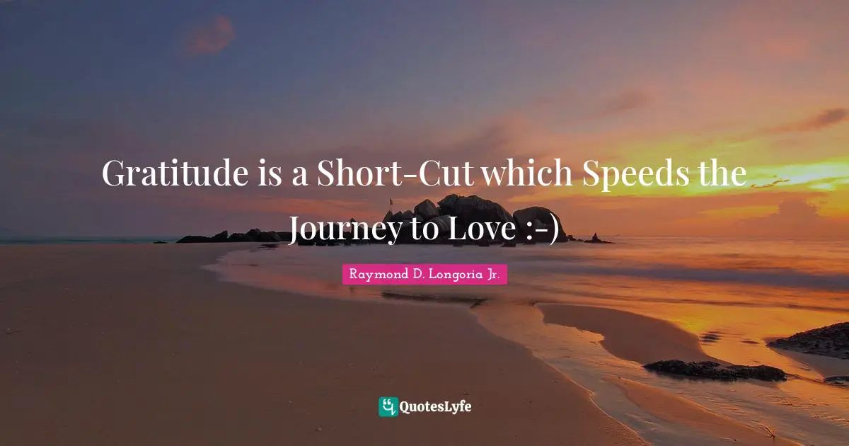 Gratitude is a Short-Cut which Speeds the Journey to Love :-)