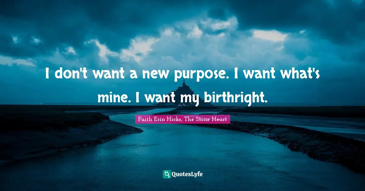 Faith Erin Hicks, The Stone Heart Quotes: "I don't want a new purpose. I want what's mine. I want my birthright."