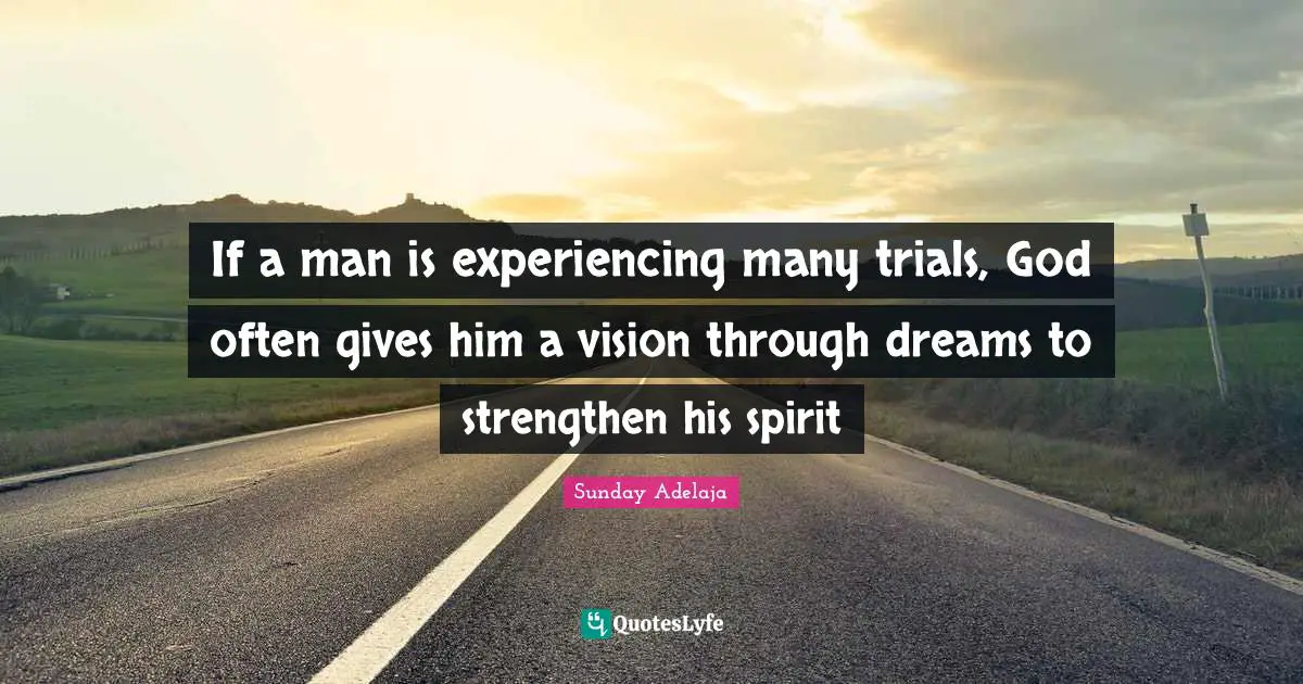 Purpose Goals Quotes: "If a man is experiencing many trials, God often gives him a vision through dreams to strengthen his spirit"