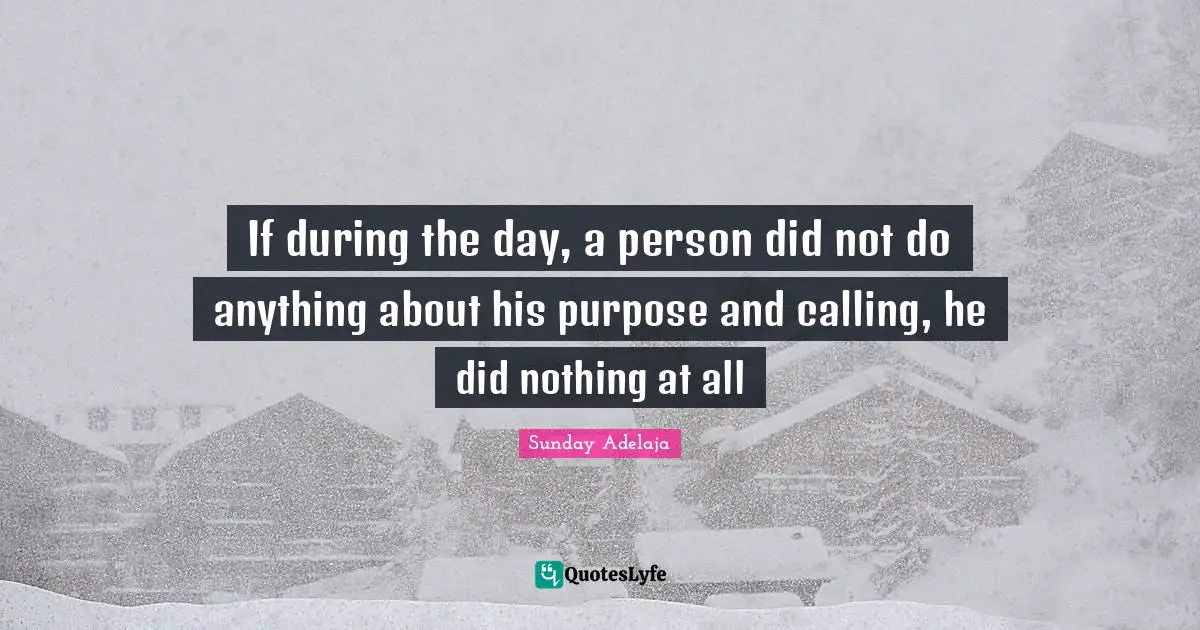 If during the day, a person did not do anything about his purpose and calling, he did nothing at all