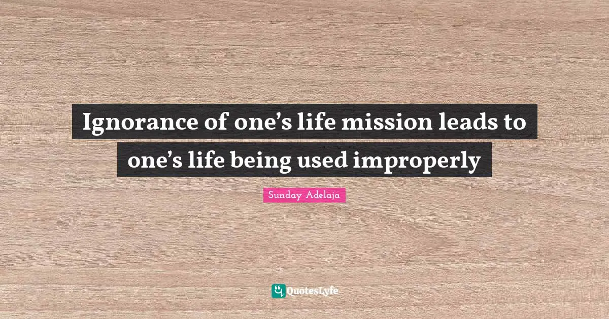 Ignorance of one’s life mission leads to one’s life being used improperly