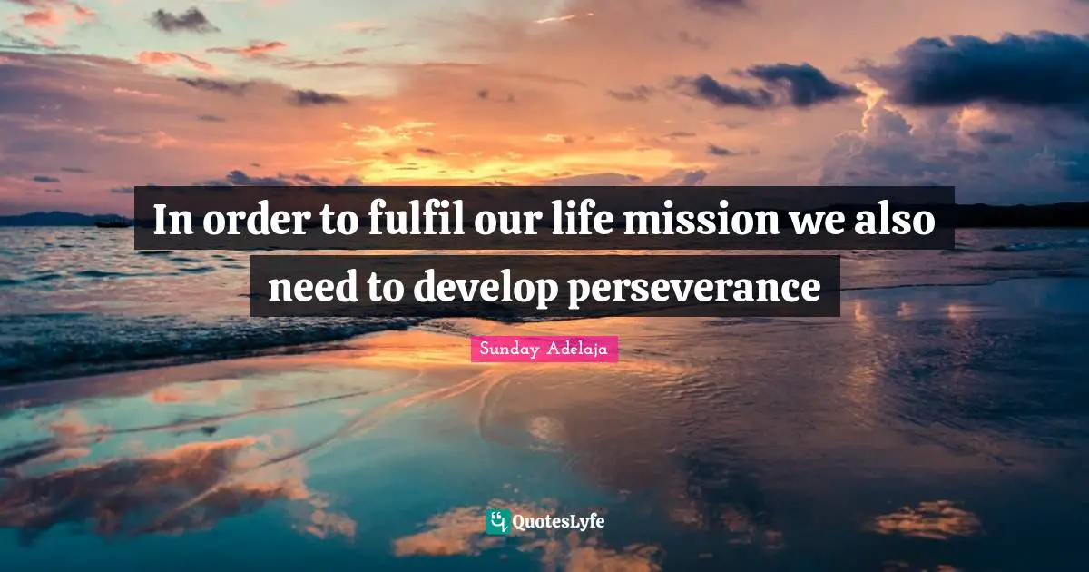 In order to fulfil our life mission we also need to develop perseverance