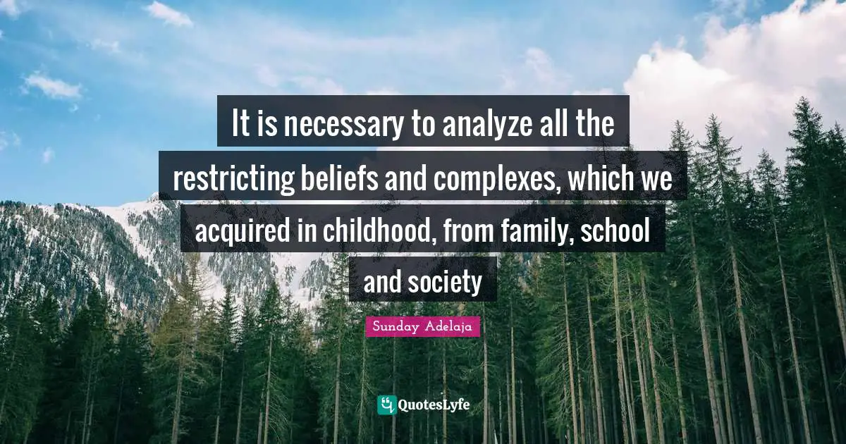 It is necessary to analyze all the restricting beliefs and complexes, which we acquired in childhood, from family, school and society