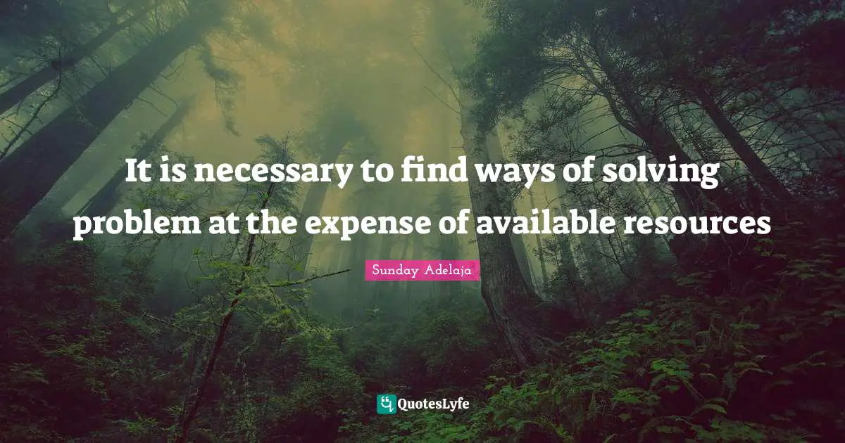 It is necessary to find ways of solving problem at the expense of available resources