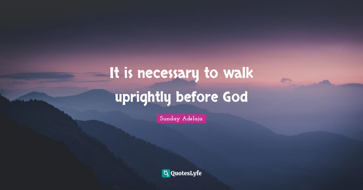 It is necessary to walk uprightly before God