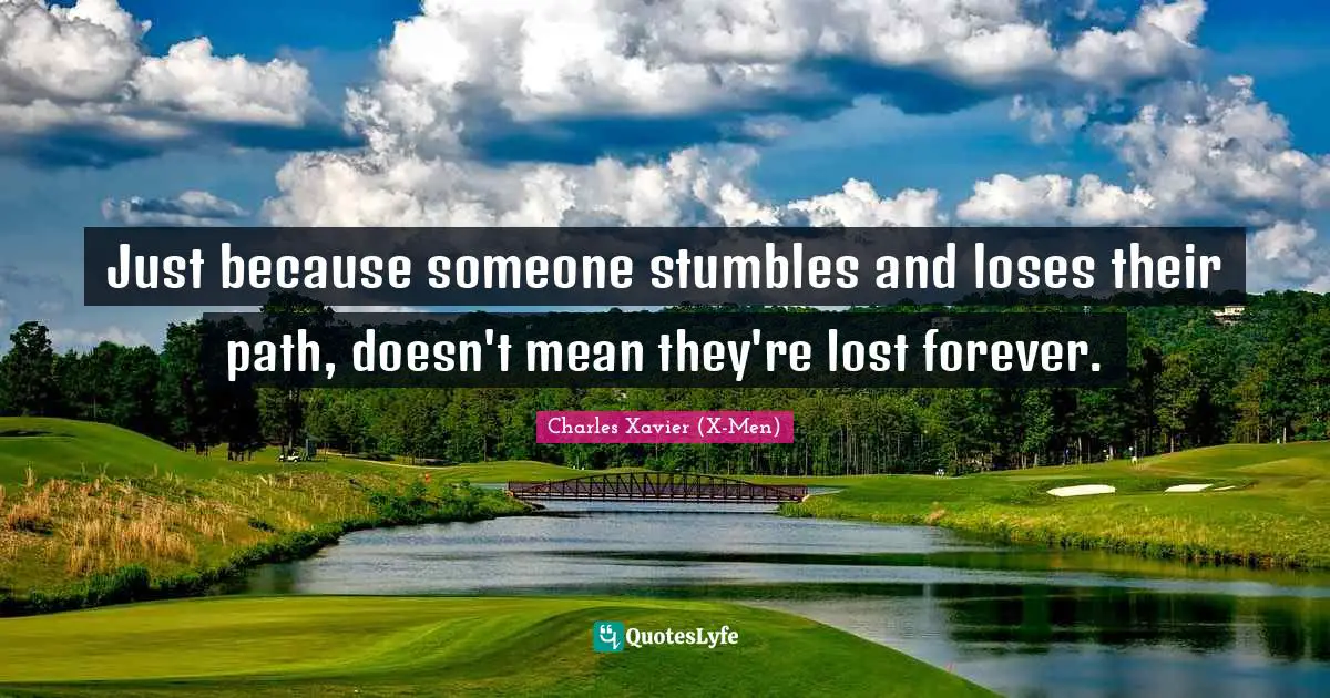 Just because someone stumbles and loses their path, doesn't mean they're lost forever.