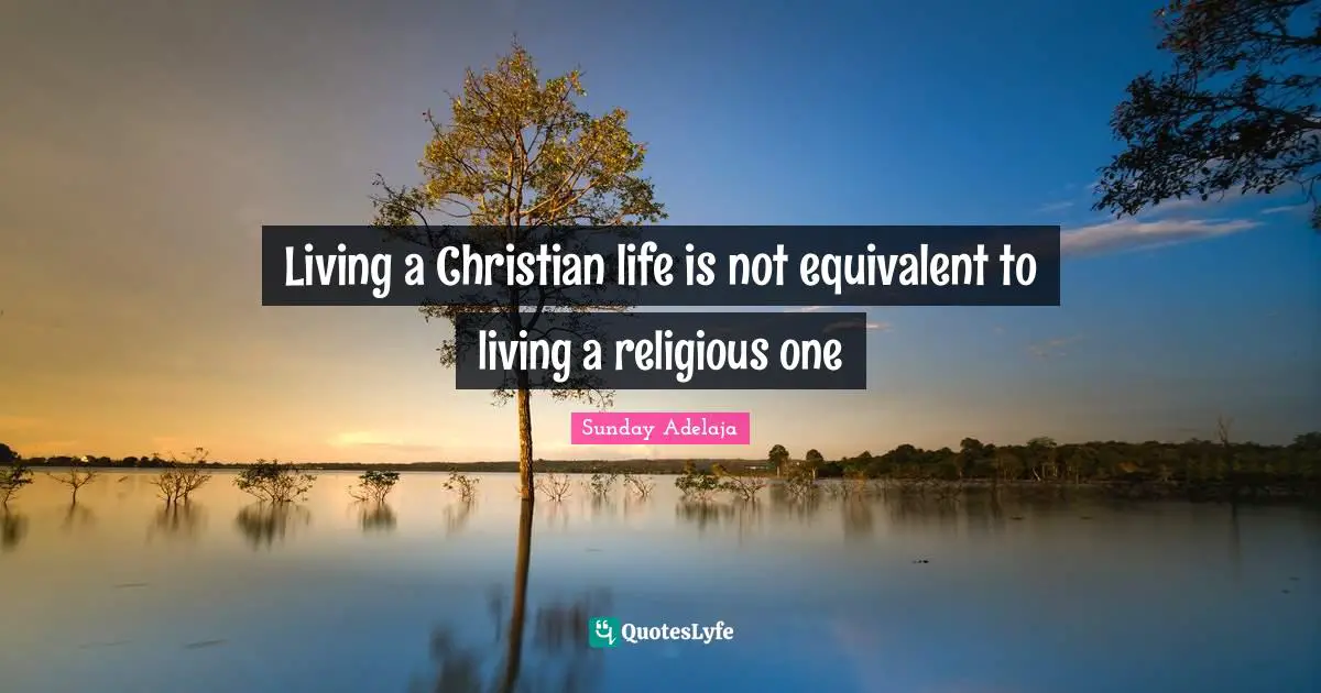 Living a Christian life is not equivalent to living a religious one