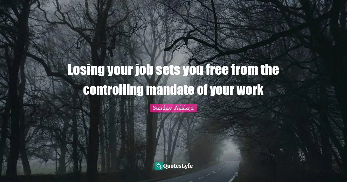 Losing your job sets you free from the controlling mandate of your work