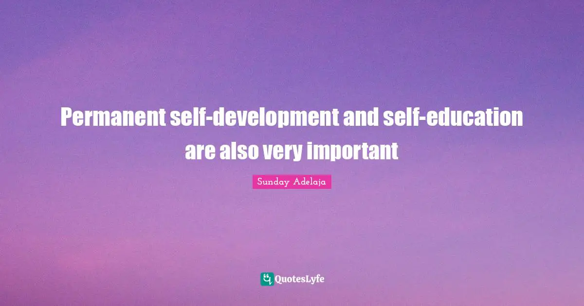 Permanent self-development and self-education are also very important