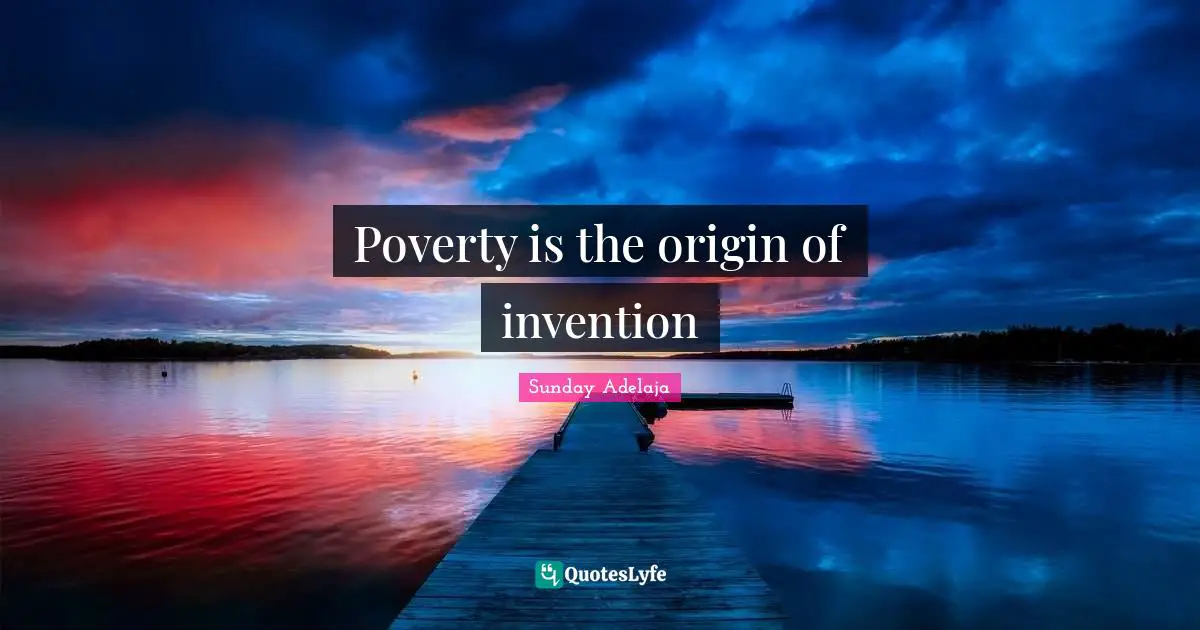Poverty is the origin of invention