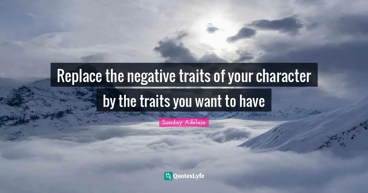 Replace the negative traits of your character by the traits you want to have