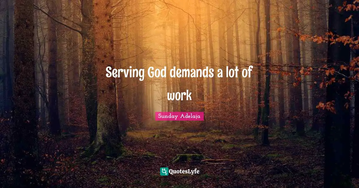 Serving God demands a lot of work