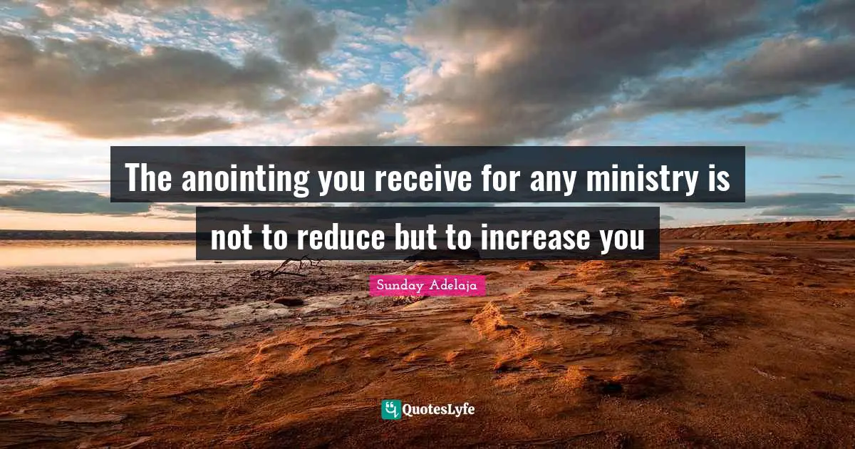 Purpose Goals Quotes: "The anointing you receive for any ministry is not to reduce but to increase you"