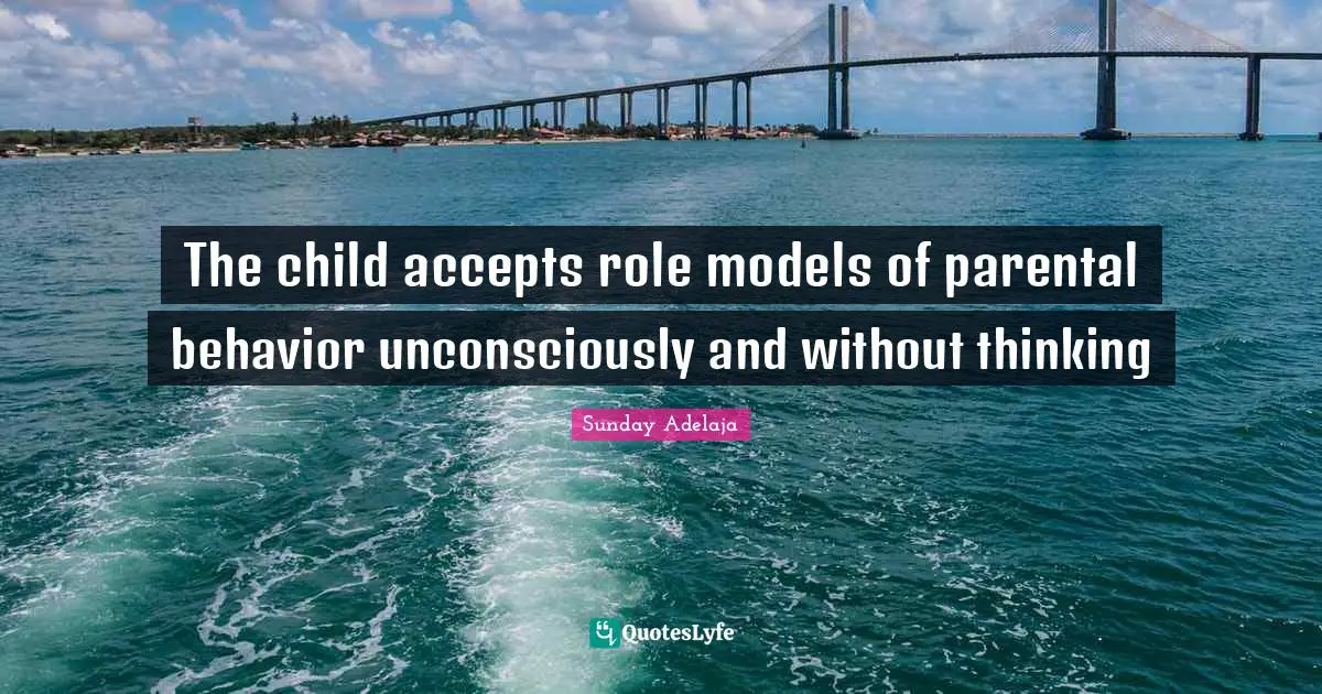 The child accepts role models of parental behavior unconsciously and without thinking