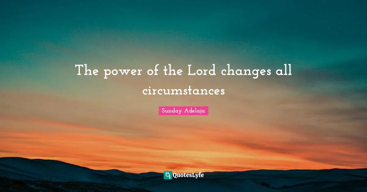 The power of the Lord changes all circumstances