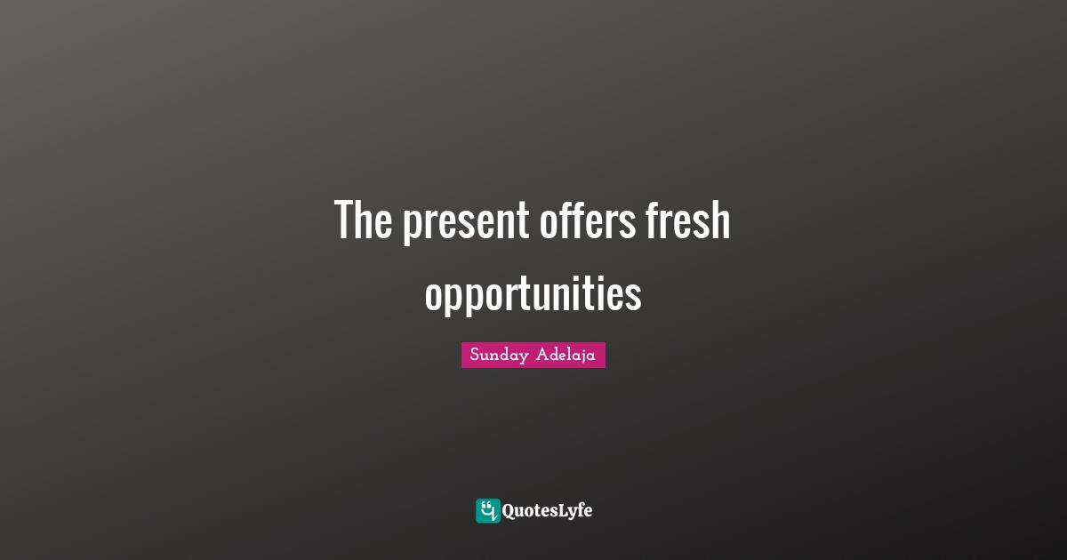The present offers fresh opportunities