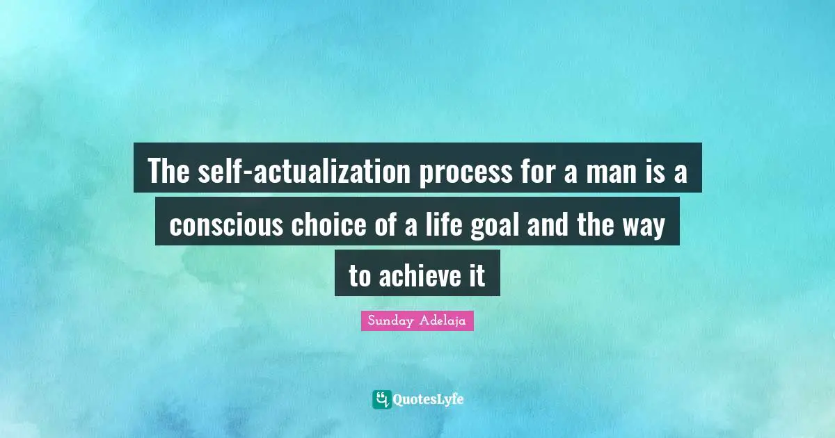 The self-actualization process for a man is a conscious choice of a life goal and the way to achieve it