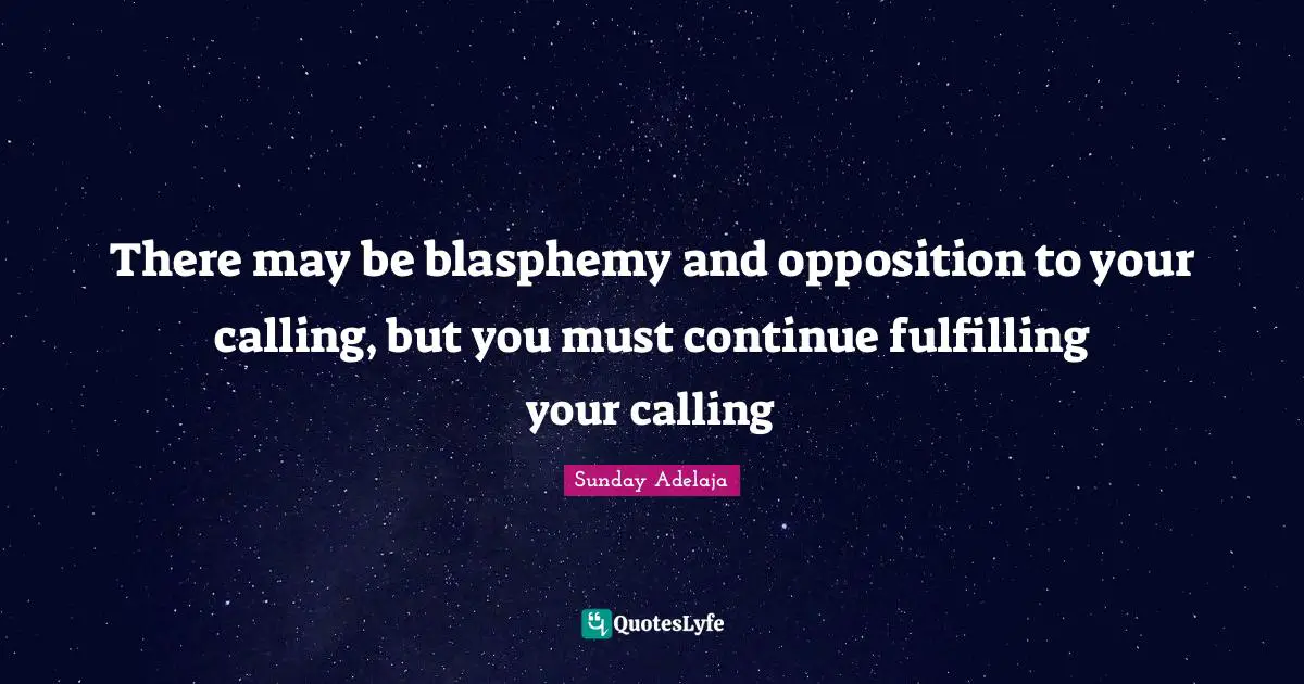 There may be blasphemy and opposition to your calling, but you must continue fulfilling your calling