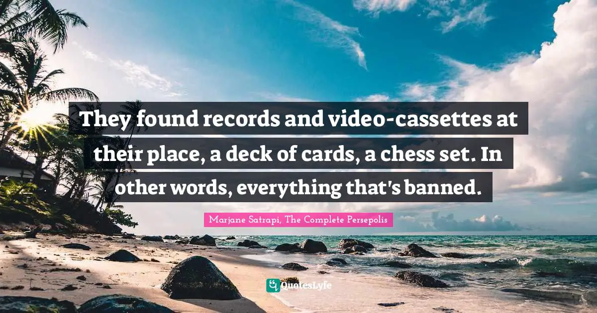 They found records and video-cassettes at their place, a deck of cards, a chess set. In other words, everything that's banned.