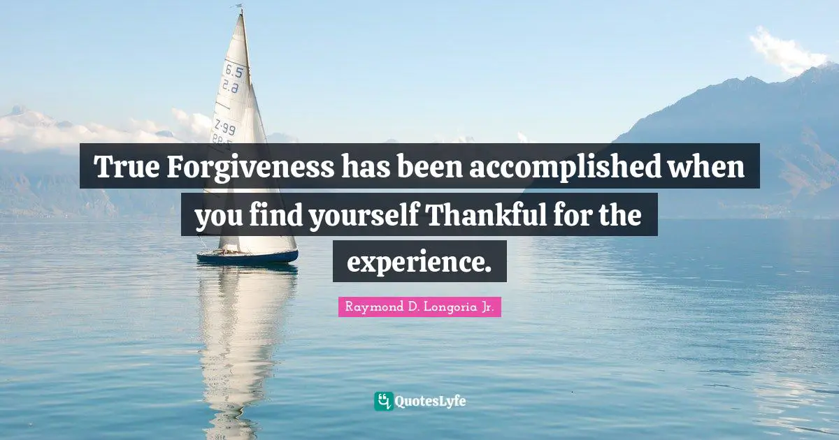 True Forgiveness has been accomplished when you find yourself Thankful for the experience.
