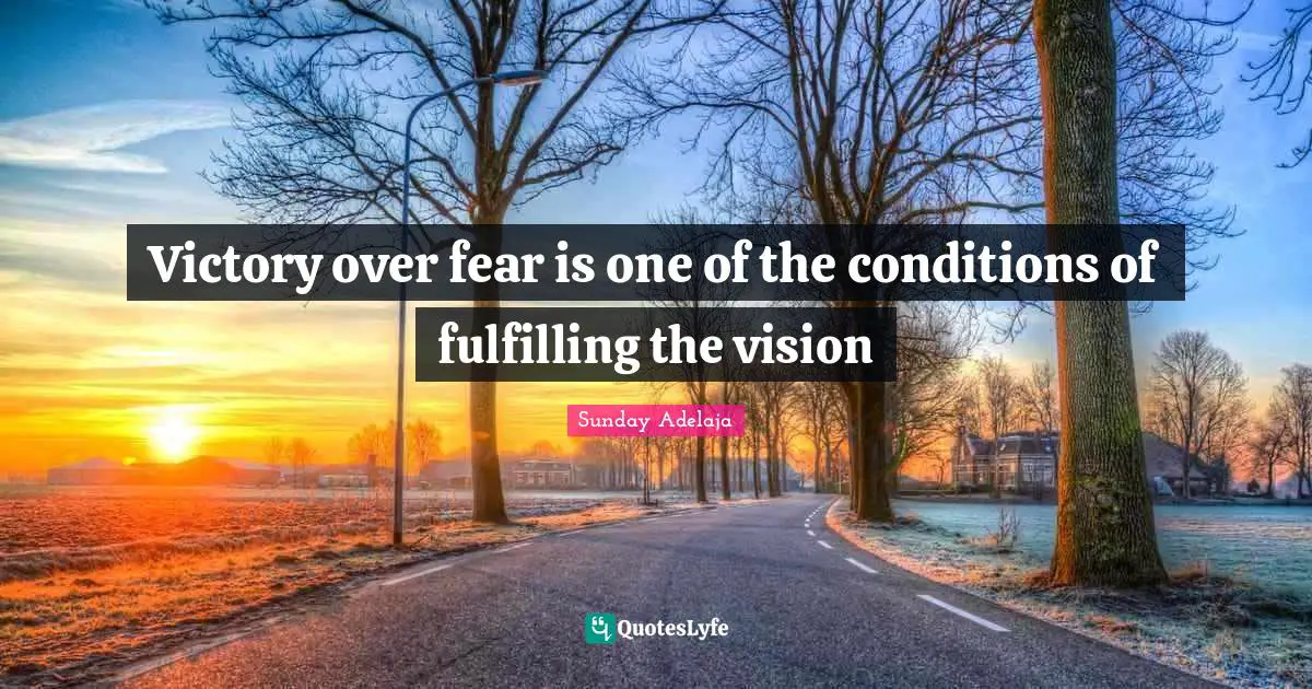 Victory over fear is one of the conditions of fulfilling the vision