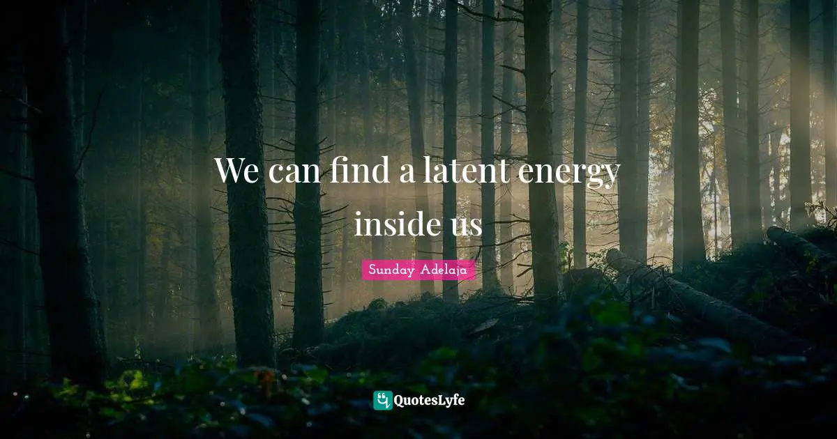 Latent Quotes: "We can find a latent energy inside us"