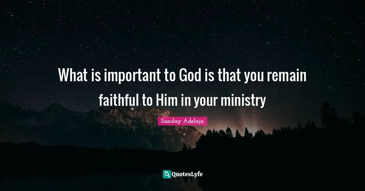 What is important to God is that you remain faithful to Him in your ministry