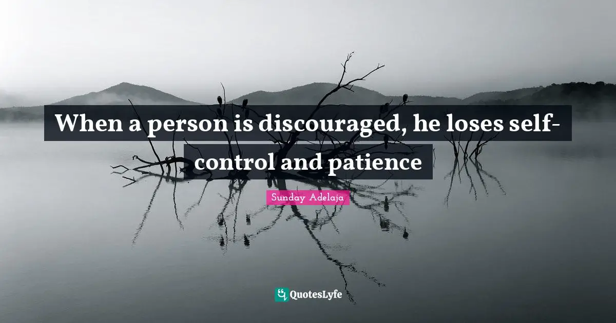 Purpose Goals Quotes: "When a person is discouraged, he loses self-control and patience"