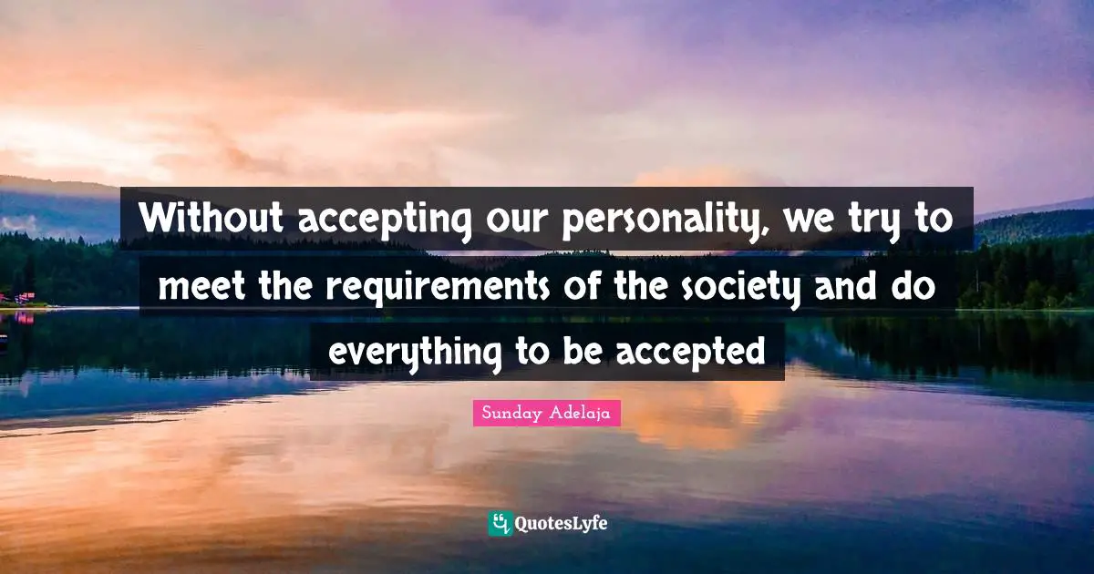 Without accepting our personality, we try to meet the requirements of the society and do everything to be accepted
