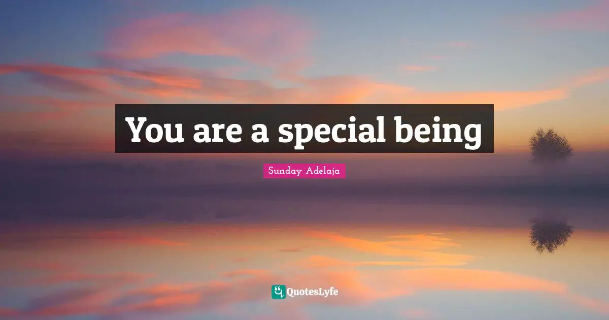 You are a special being