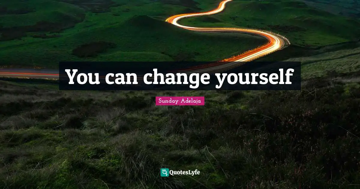 You can change yourself