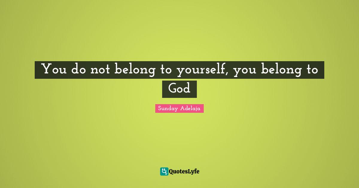 You do not belong to yourself, you belong to God